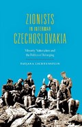 Zionists in Interwar Czechoslovakia | Tatjana Lichtenstein | 