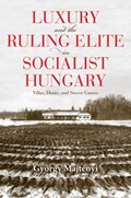 Luxury and the Ruling Elite in Socialist Hungary | Gyorgy Majtenyi | 