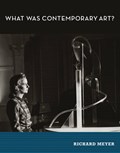 What Was Contemporary Art? | MEYER, Richard | 