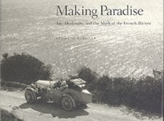 Making Paradise - Art, Modernity & the Myth of the French Riviera