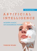 Artificial Intelligence: Modern Magic or Dangerous Future?, the Illustrated Edition | WILKS,  Yorick A. | 