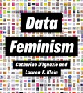 Data Feminism | Catherine D'Ignazio ; Lauren F. Klein | 