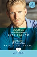 Tempted By Her Royal Best Friend / The Princess Who Stole His Heart | Juliette Hyland ; Julie Danvers | 