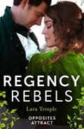Regency Rebels: Opposites Attract | Lara Temple | 