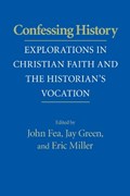 Confessing History: Explorations in Christian Faith and the Historian's Vocation | John Fea | 