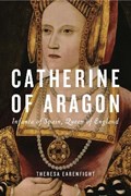Catherine of Aragon | Theresa (Seattle University) Earenfight | 