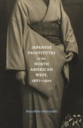 Japanese Prostitutes in the North American West, 1887-1920 | Kazuhiro Oharazeki | 