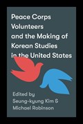 Peace Corps Volunteers and the Making of Korean Studies in the United States | Seung-kyung Kim ; Michael Robinson | 