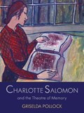 Charlotte Salomon and the Theatre of Memory | Griselda Pollock | 