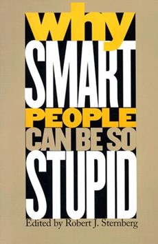 Why Smart People Can Be So Stupid