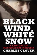 Clover, C: Black Wind, White Snow - The Rise of Russia&#8242 | Charles Clover | 