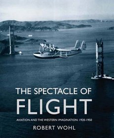 The Spectacle of Flight - Aviation and the Western  Imagination 1920-1950