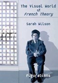 The Visual World of French Theory | Sarah Wilson | 