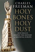 Holy Bones, Holy Dust | Charles Freeman | 