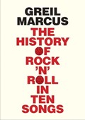 The History of Rock 'n' Roll in Ten Songs | Greil Marcus | 