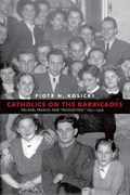 Catholics on the Barricades | Piotr H. Kosicki | 