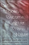 Until Stones Become Lighter Than Water | Antonio Lobo Antunes | 