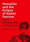 Mussolini and the Eclipse of Italian Fascism | R. J. B. Bosworth | 