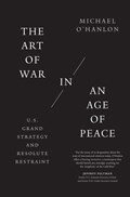 The Art of War in an Age of Peace | Michael O'Hanlon | 