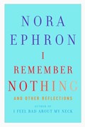 I Remember Nothing: And Other Reflections | Nora Ephron | 