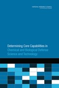 Determining Core Capabilities in Chemical and Biological Defense Science and Technology | Committee on Determining Core Capabilities in Chemical and Biological Defense Research and Development ; Board on Chemical Sciences and Technology ; Division on Earth and Life Studies ; National Research Council | 