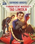 The Magnificent Mischief of Tad Lincoln | Raymond Arroyo | 