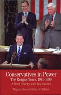 Conservatives in Power: The Reagan Years, 1981-1989 | Meg Jacobs ; Julian E. Zelizer | 