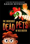 The Incredibly Dead Pets of Rex Dexter | Aaron Reynolds | 
