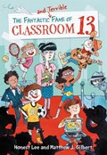 The Fantastic and Terrible Fame of Classroom 13 | Honest Lee ; Matthew J. Gilbert | 