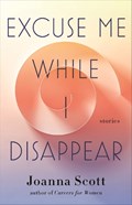Excuse Me While I Disappear | Joanna Scott | 