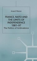 France, NATO and the Limits of Independence 1981-97 | A. Menon | 