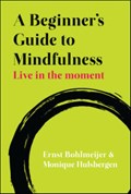A Beginner's Guide to Mindfulness: Live in the Moment | Ernst Bohlmeijer ; Monique Hulsbergen | 