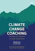 Climate Change Coaching: The Power of Connection to Create Climate Action | Charly Cox ; Sarah Flynn | 