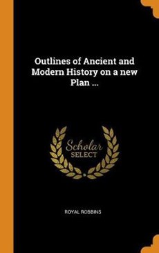 Outlines of Ancient and Modern History on a New Plan ...