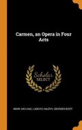Carmen, an Opera in Four Acts | Meilhac, Henri ; Halevy, Ludovic ; Bizet, Georges | 