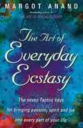 The Art Of Everyday Ecstasy | Margot Anand | 