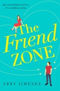 The Friend Zone: the most hilarious and heartbreaking romantic comedy | Abby Jimenez | 