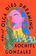 Olga Dies Dreaming | Xochitl Gonzalez | 