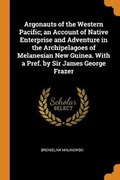 Argonauts of the Western Pacific; An Account of Native Enterprise and Adventure in the Archipelagoes of Melanesian New Guinea. with a Pref. by Sir James George Frazer | Bronislaw Malinowski | 