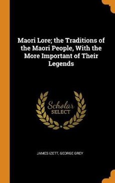 Maori Lore; The Traditions of the Maori People, with the More Important of Their Legends