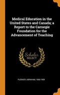 Medical Education in the United States and Canada; A Report to the Carnegie Foundation for the Advancement of Teaching | Flexner Abraham 1866-1959 | 