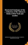 Illustrated Catalogue of the ... Collection of Mr. Sidney G. Reilly of New York and London | American Art Association | 