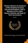 Thomas Sanford, the Emigrant to New England; Ancestry, Life, and Descendants, 1632-4. Sketches of Four Other Pioneer Sanfords and Some of Their Descendants; Volume 1 | Hoppin Charles A | 