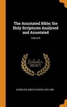 The Annotated Bible; The Holy Scriptures Analysed and Annotated; Volume 9
