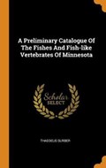 A Preliminary Catalogue of the Fishes and Fish-Like Vertebrates of Minnesota | Thaddeus Surber | 