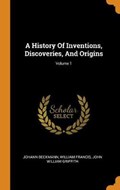A History of Inventions, Discoveries, and Origins; Volume 1 | Beckmann, Johann ; Francis, William | 