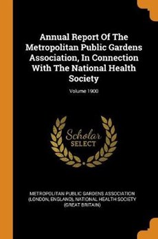 Annual Report of the Metropolitan Public Gardens Association, in Connection with the National Health Society; Volume 1900