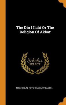 The Din I Ilahi or the Religion of Akbar