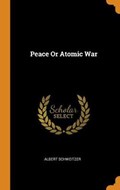 Peace or Atomic War | Albert Schweitzer | 