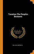 Taxation the Peoples Business | Andrew W Mellon | 